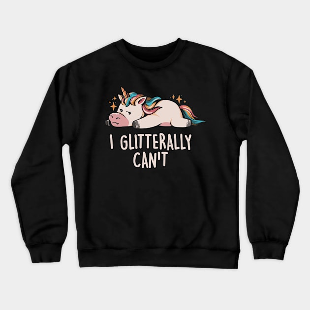 Glitterally Can't - Lazy Funny Unicorn Gift Crewneck Sweatshirt by eduely